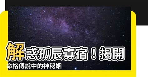 孤辰是修行命格嗎|何為命理中『孤辰，寡宿』到底是什麼？